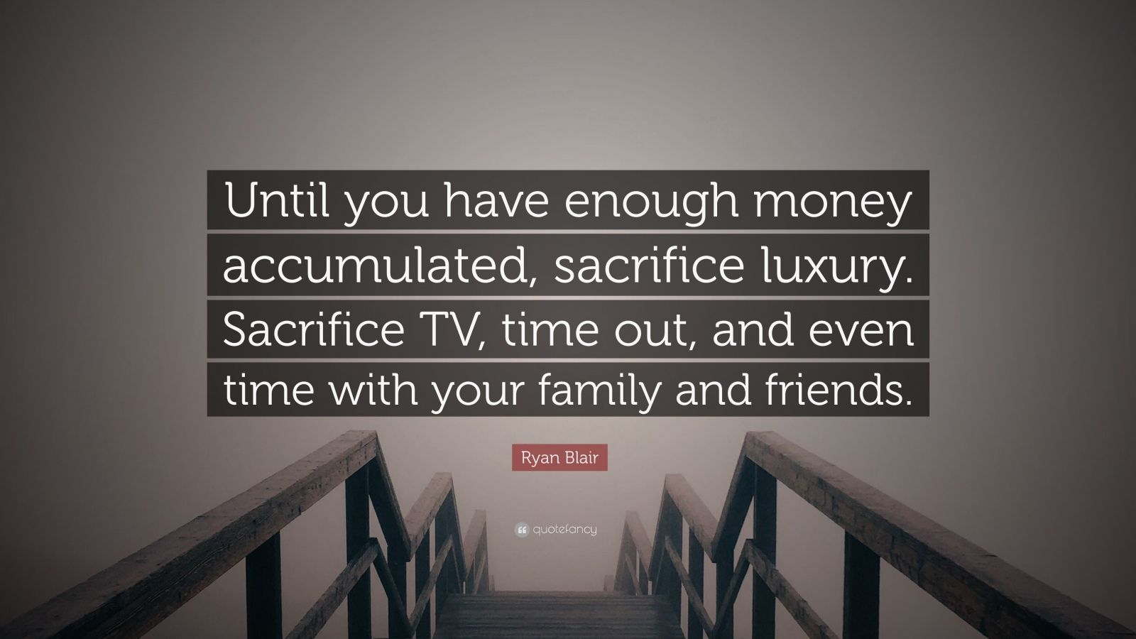 Ryan Blair Quote: “Until you have enough money accumulated, sacrifice  luxury. Sacrifice TV, time out, and even time with your family and fr”