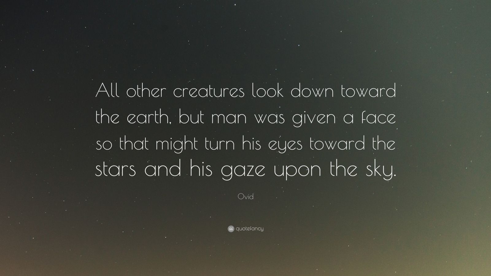 Ovid Quote: “All other creatures look down toward the earth, but man ...