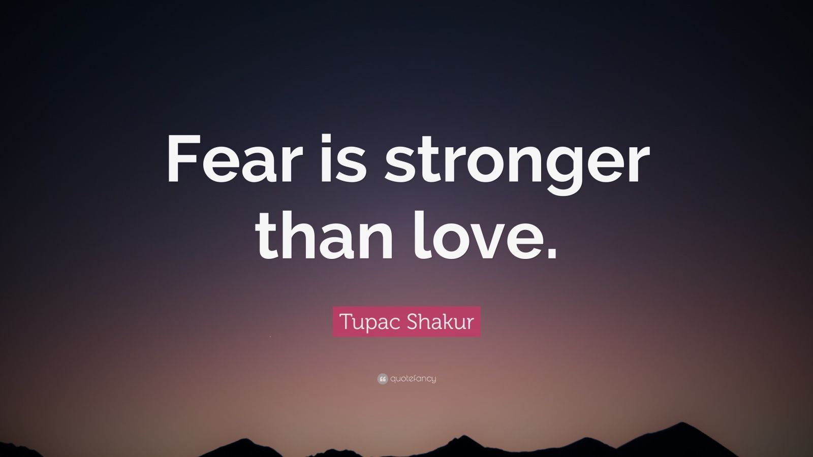 Tupac Shakur Quote: “Fear is stronger than love.” (12 wallpapers