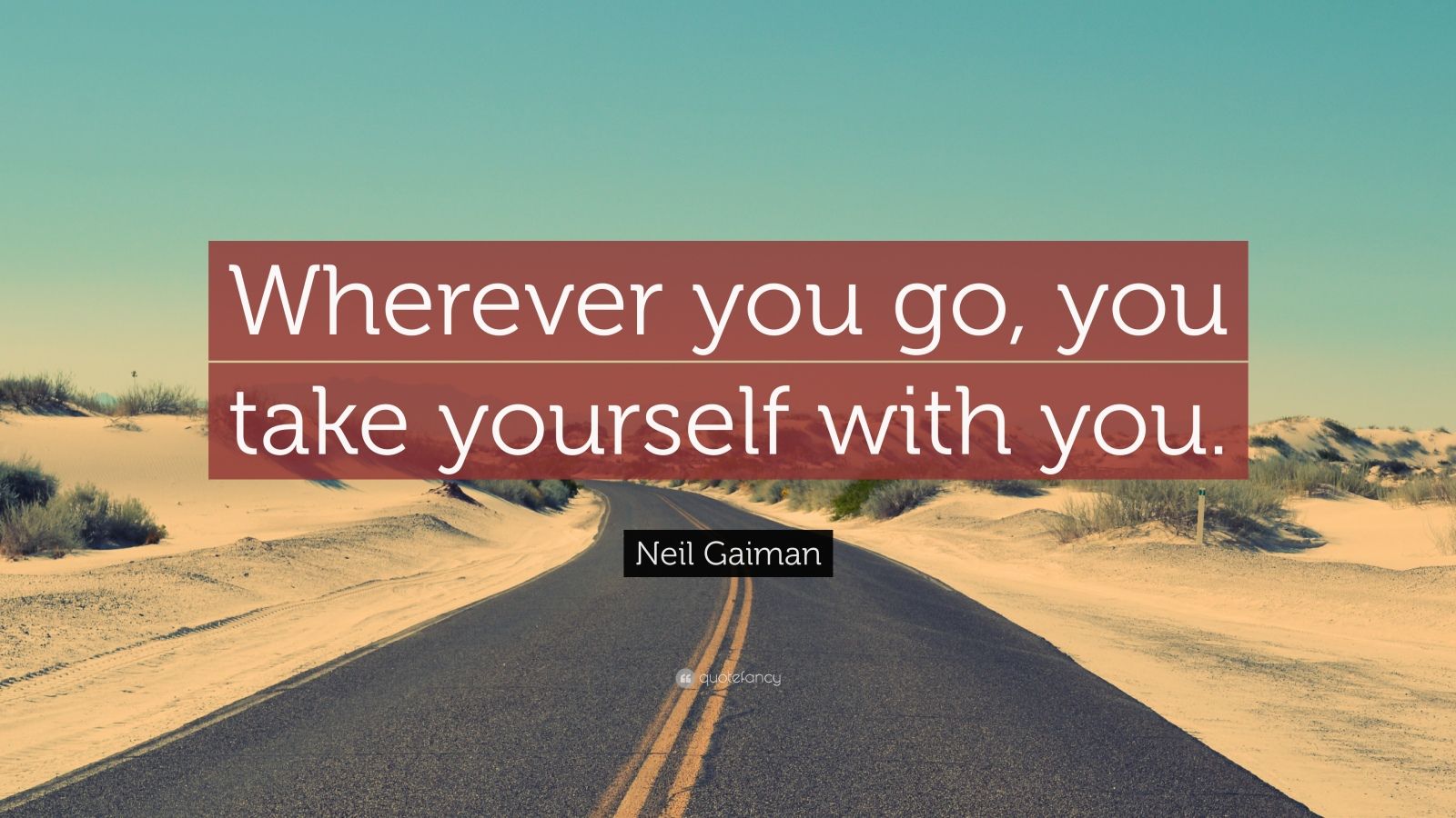 Neil Gaiman Quote: “Wherever you go, you take yourself with you.” (12 ...