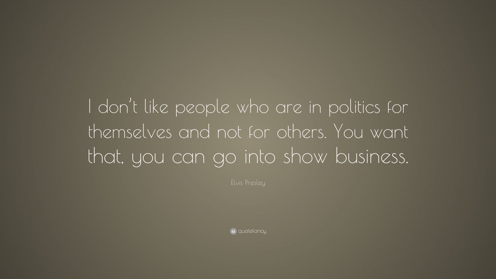 Elvis Presley Quote: “I don’t like people who are in politics for ...