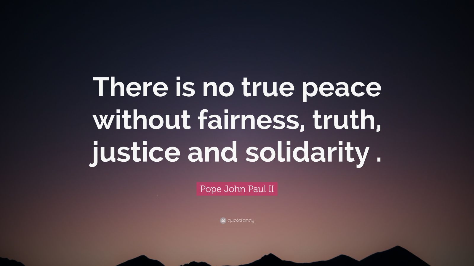 Pope John Paul II Quote: “There is no true peace without fairness