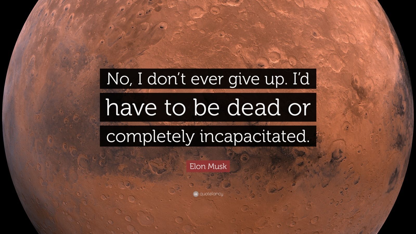 Elon Musk Quote: “No, I don’t ever give up. I’d have to be dead or