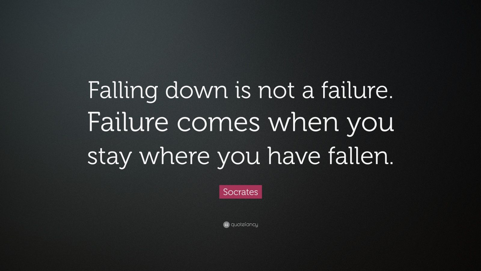 Socrates Quote: “Falling down is not a failure. Failure comes when you ...