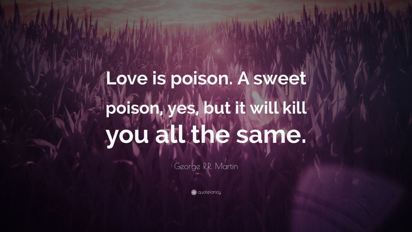 george-r-r-martin-quote-love-is-poison-a-sweet-poison-yes-but-it