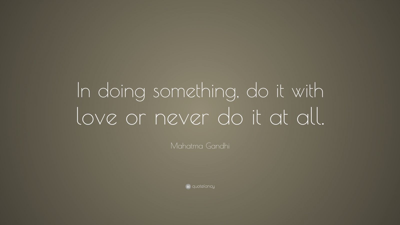 Mahatma Gandhi Quote: “In doing something, do it with love or never do ...