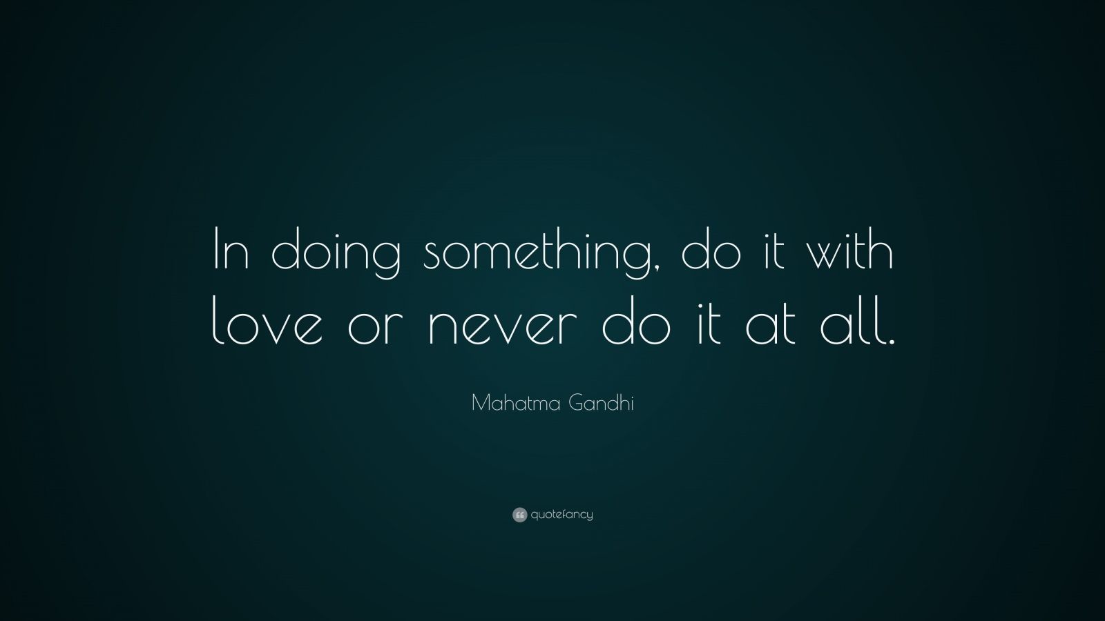 Mahatma Gandhi Quote In Doing Something, Do It With Love Or Never Do It At All 22 -1056