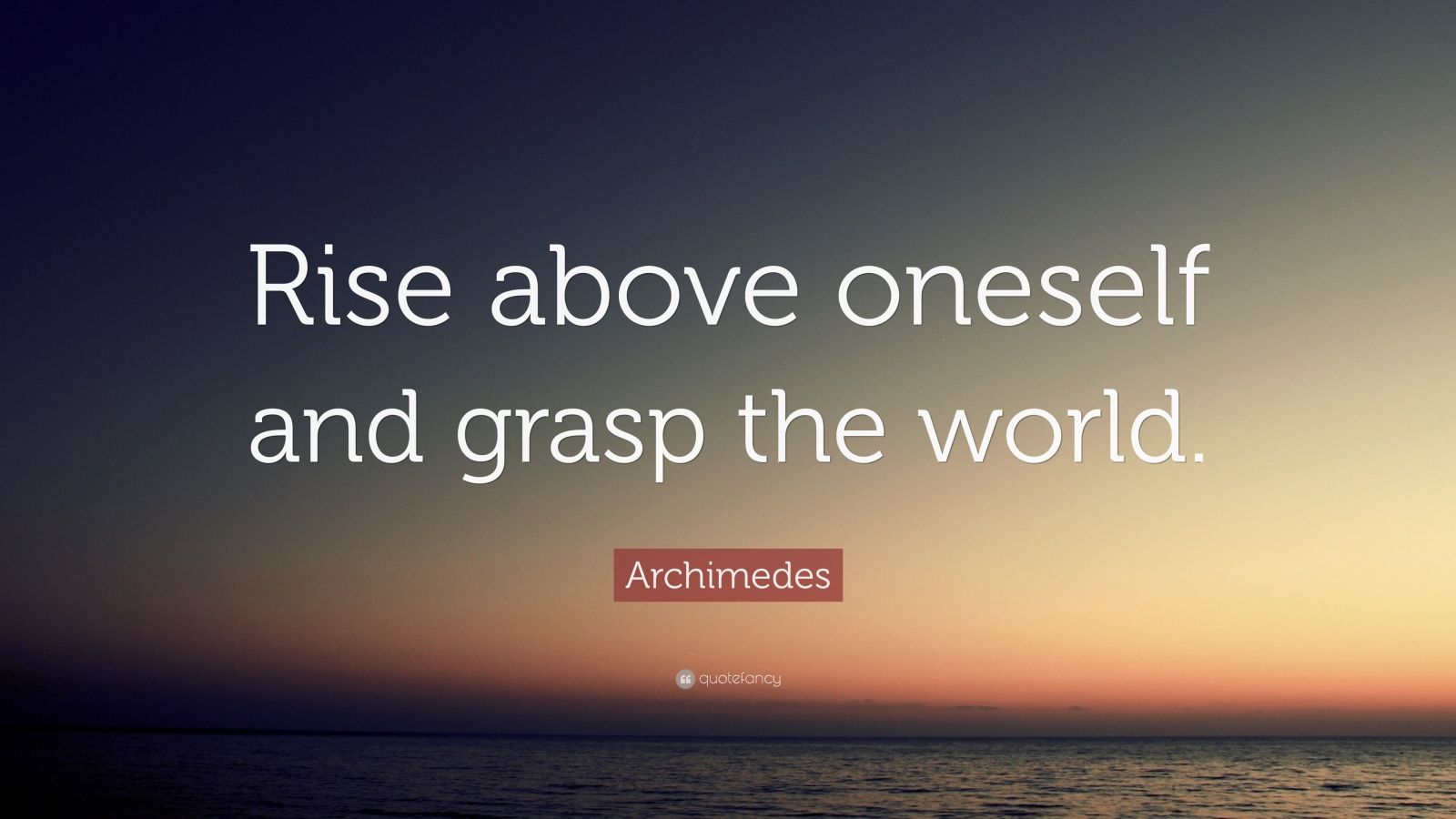 Archimedes Quote: “Rise above oneself and grasp the world.” (12 ...