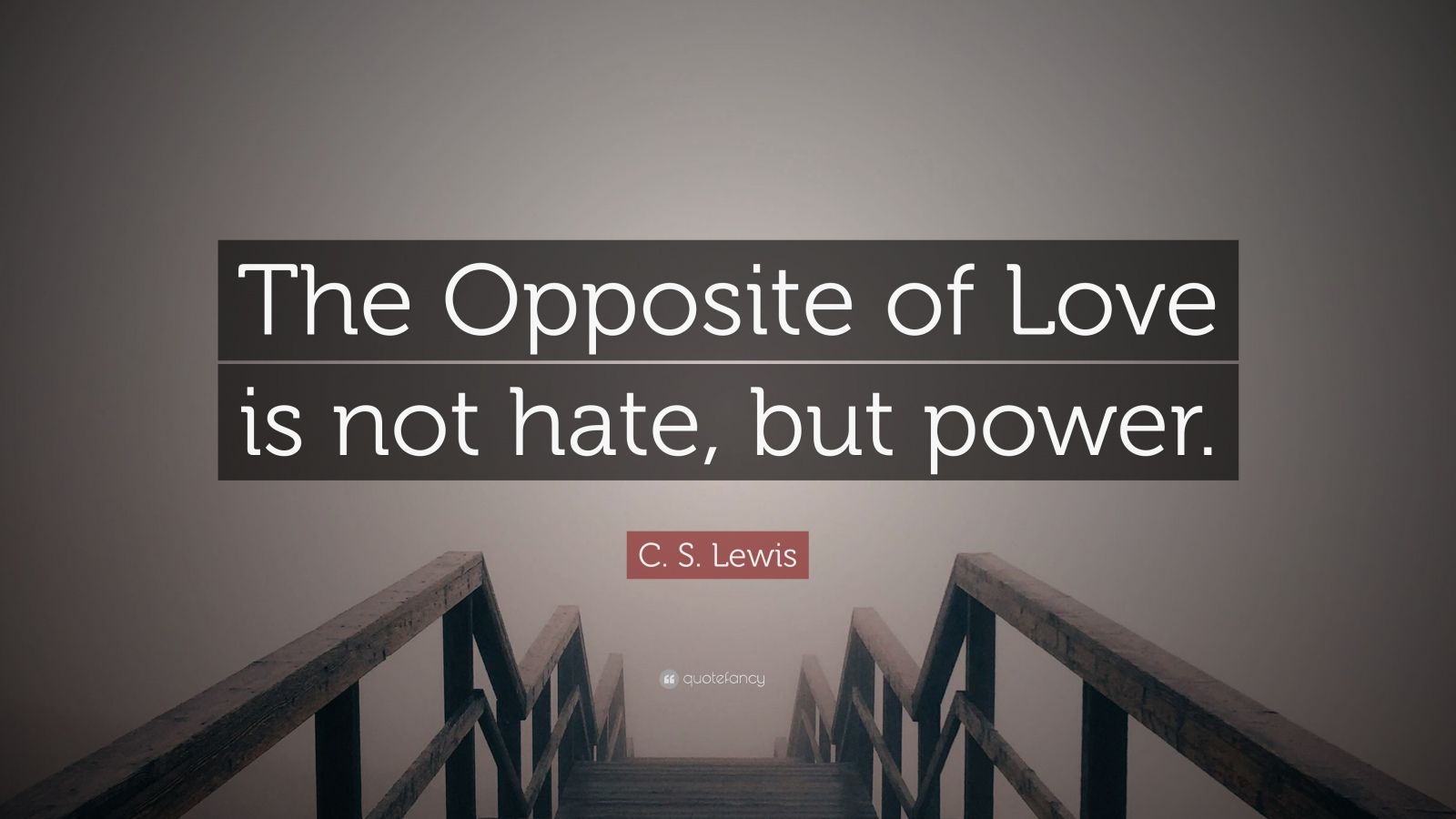 C. S. Lewis Quote: “The Opposite Of Love Is Not Hate, But Power.” (10 ...