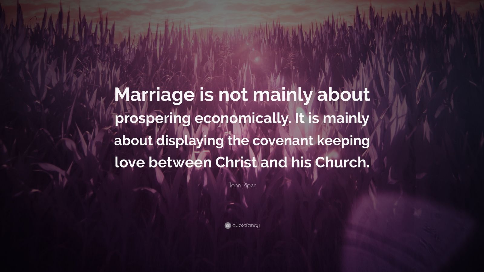 John Piper Quote: “Marriage is not mainly about prospering economically ...