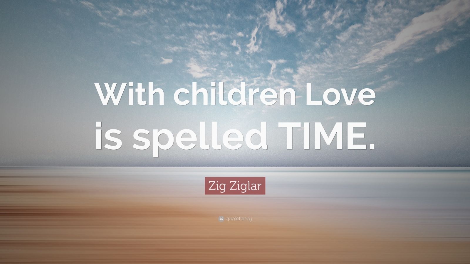 Zig Ziglar Quote “With children Love is spelled TIME.” (10 wallpapers