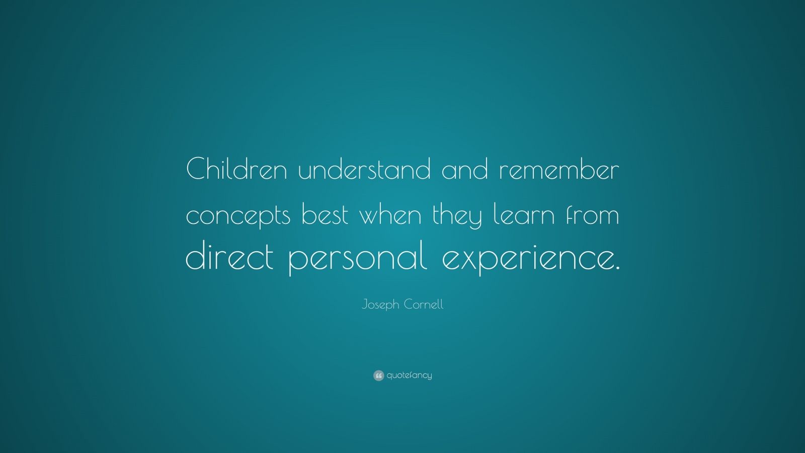 Joseph Cornell Quote: “Children understand and remember concepts best ...