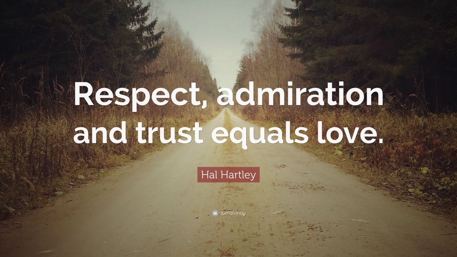 Hal Hartley Quote: “Respect, admiration and trust equals love.” (12 ...