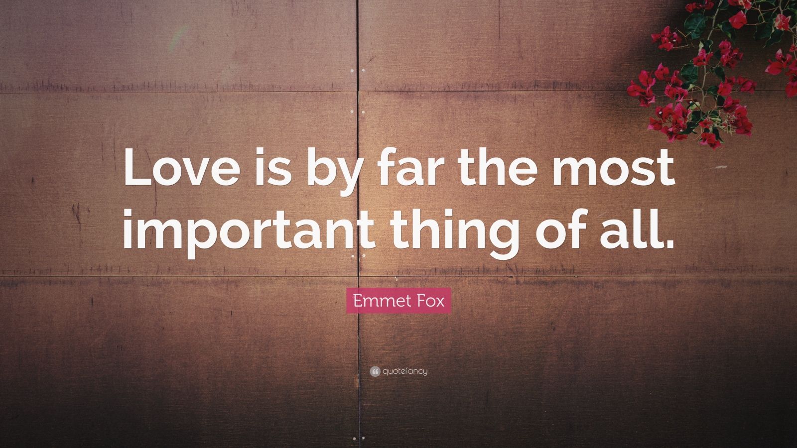 Emmet Fox Quote: “Love is by far the most important thing of all.” (10 ...