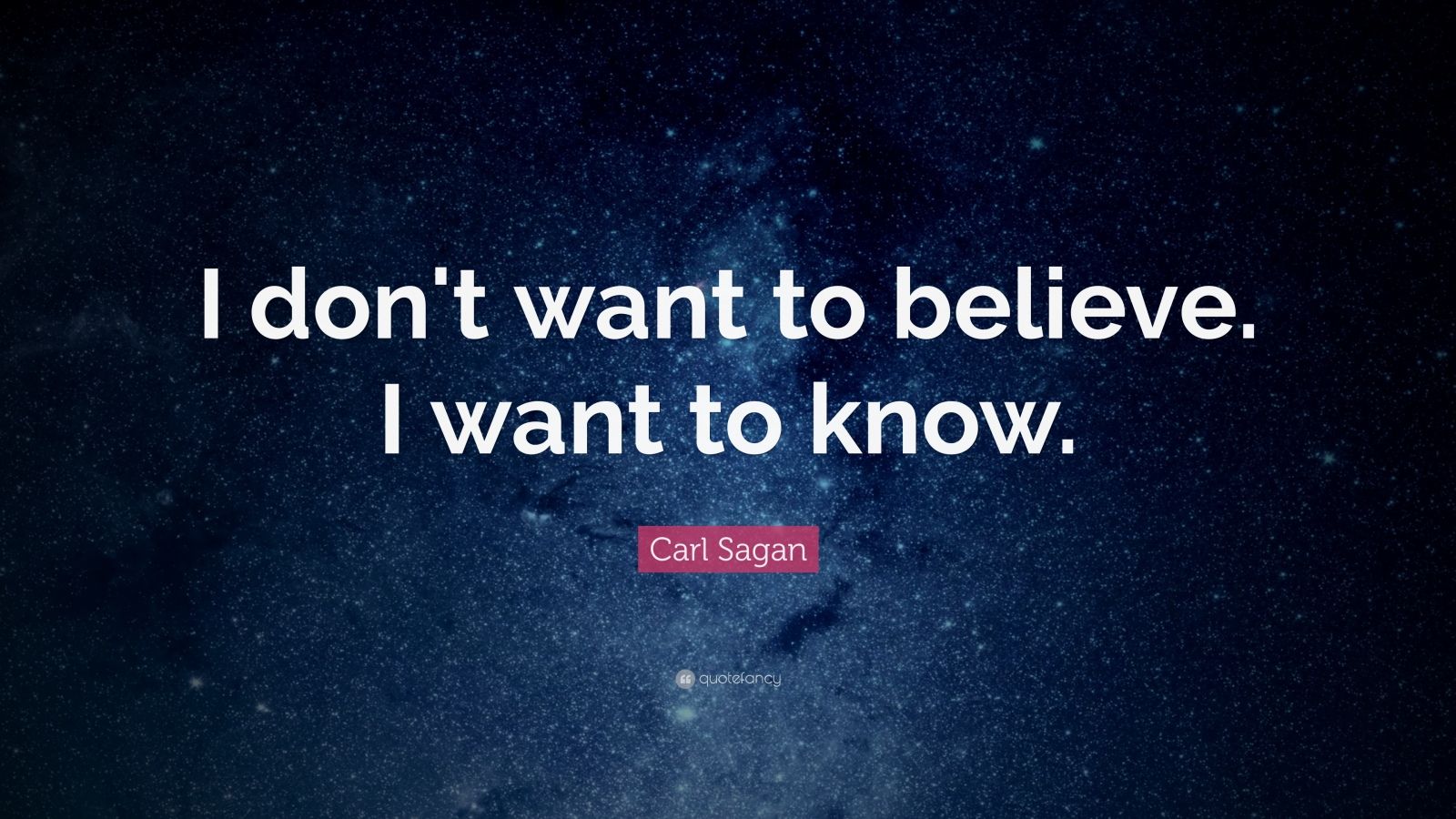 Carl Sagan Quote: “I don't want to believe. I want to know.” (20 ...