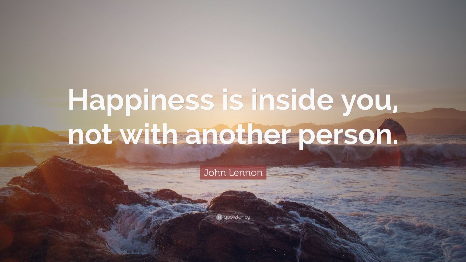 John Lennon Quote: “Happiness is inside you, not with another person.”