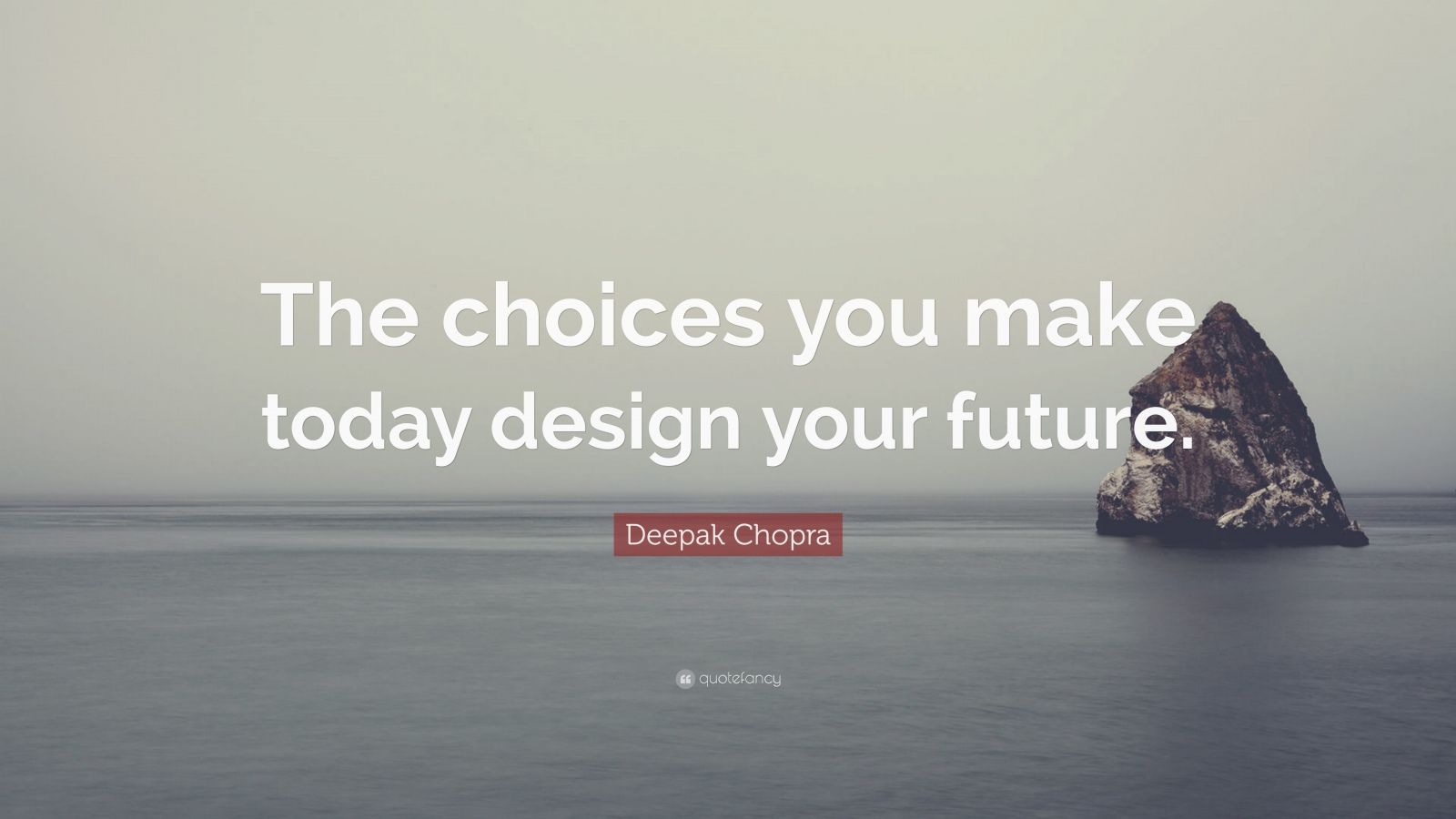 Deepak Chopra Quote: “The choices you make today design your future ...