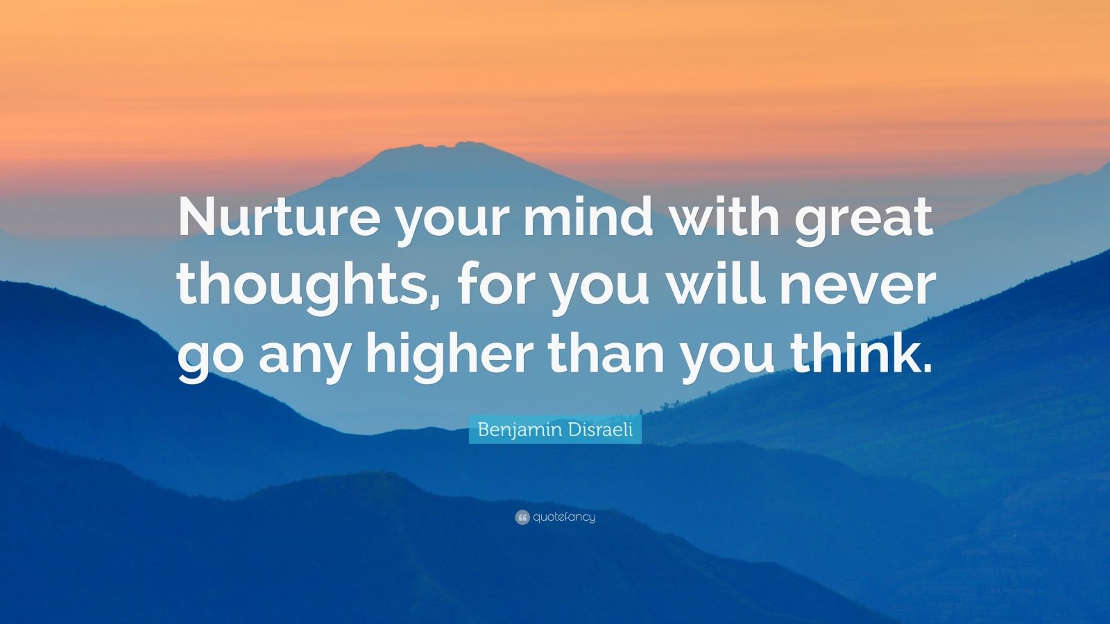 Benjamin Disraeli Quote: “Nurture your mind with great thoughts, for