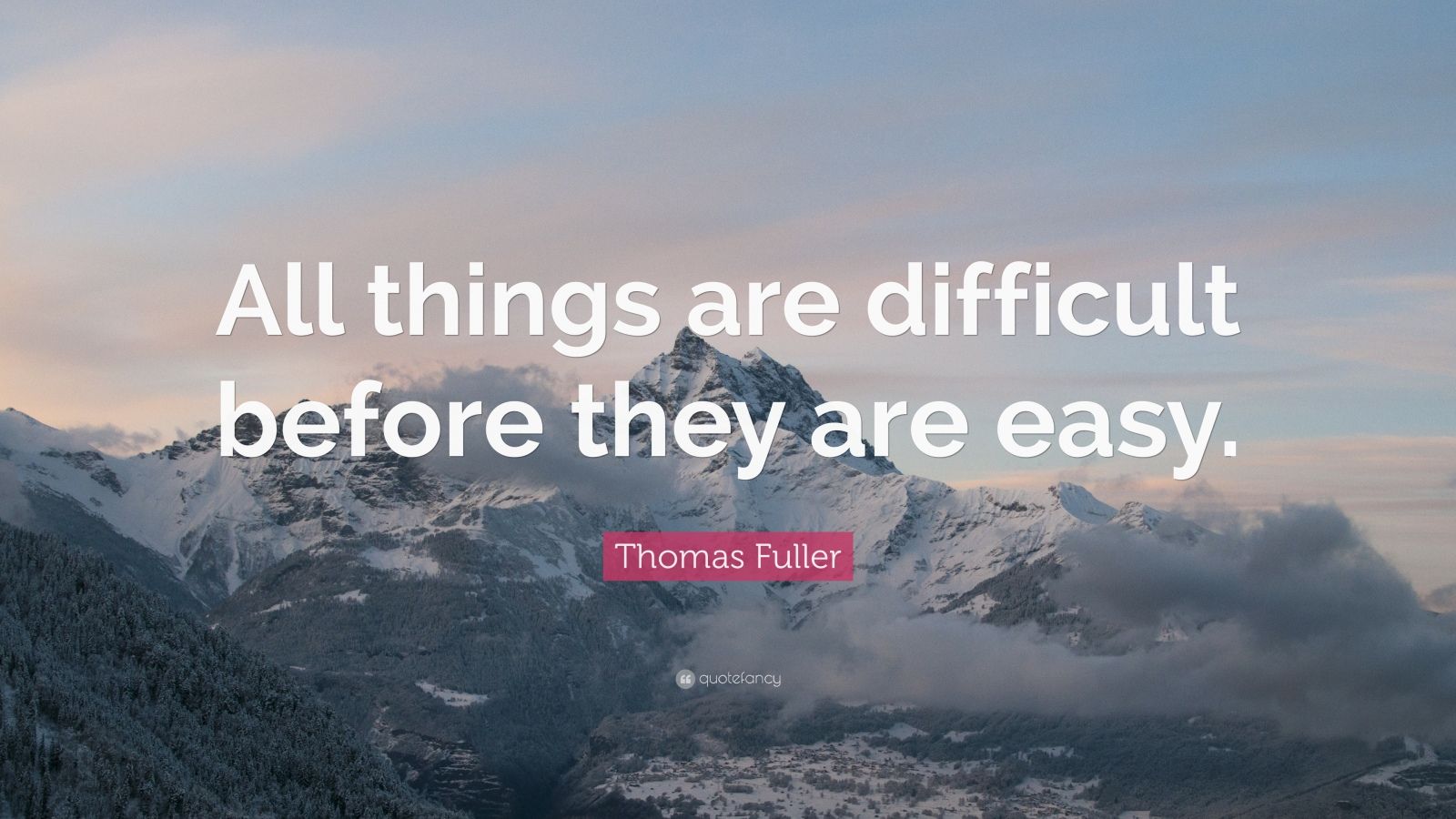 Thomas Fuller Quote: “All things are difficult before they are easy ...