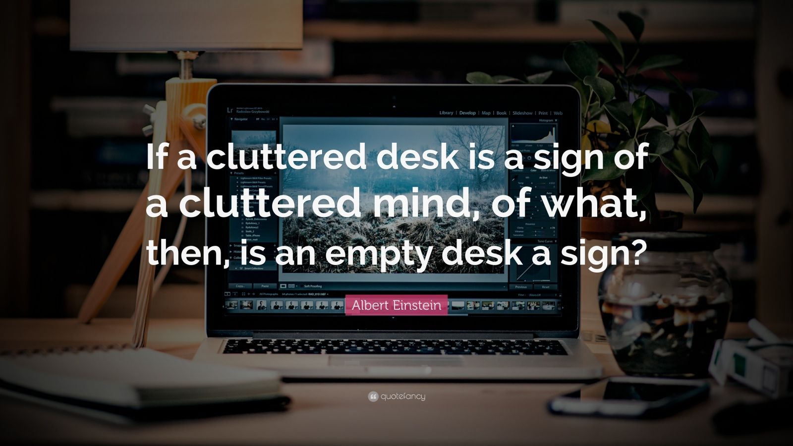 Albert Einstein Quote: “If a cluttered desk is a sign of a cluttered