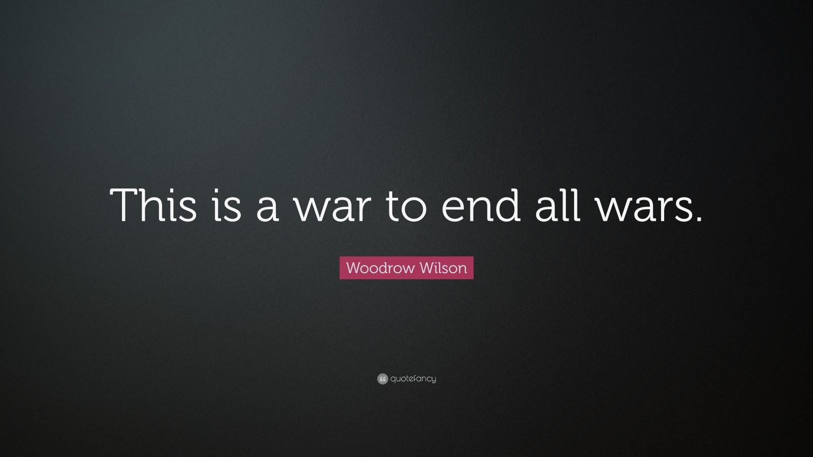 Woodrow Wilson Quote: “This is a war to end all wars.” (18 wallpapers ...