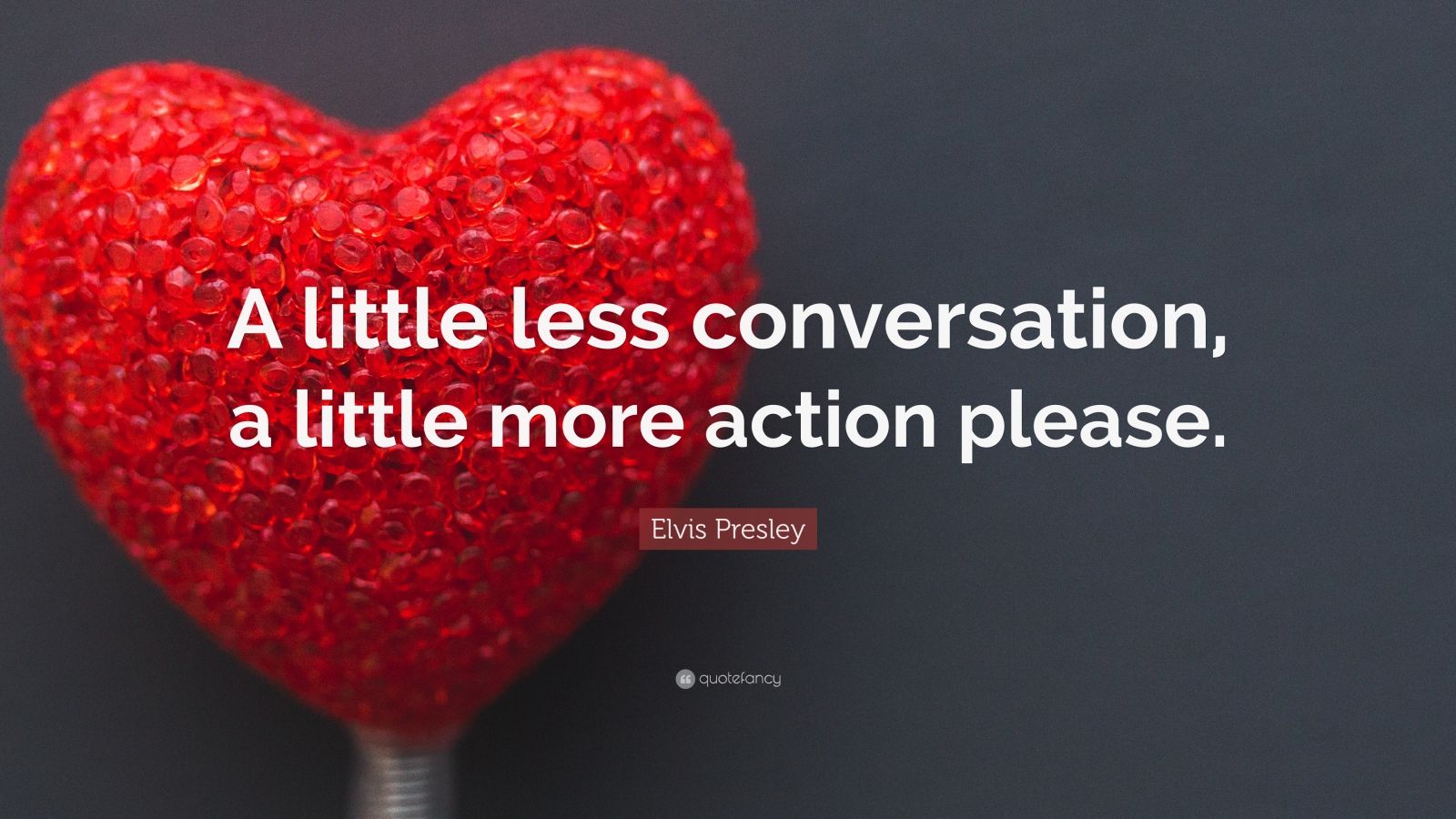 a little less conversation a little more action