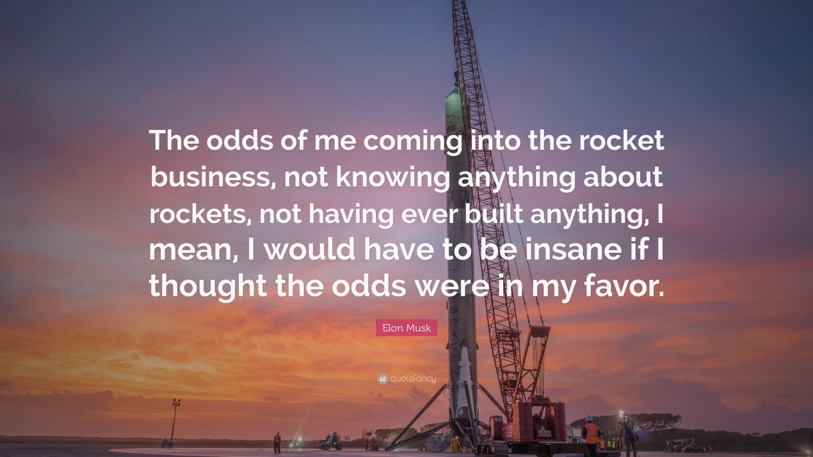 Elon Musk Quote: “The odds of me coming into the rocket business, not