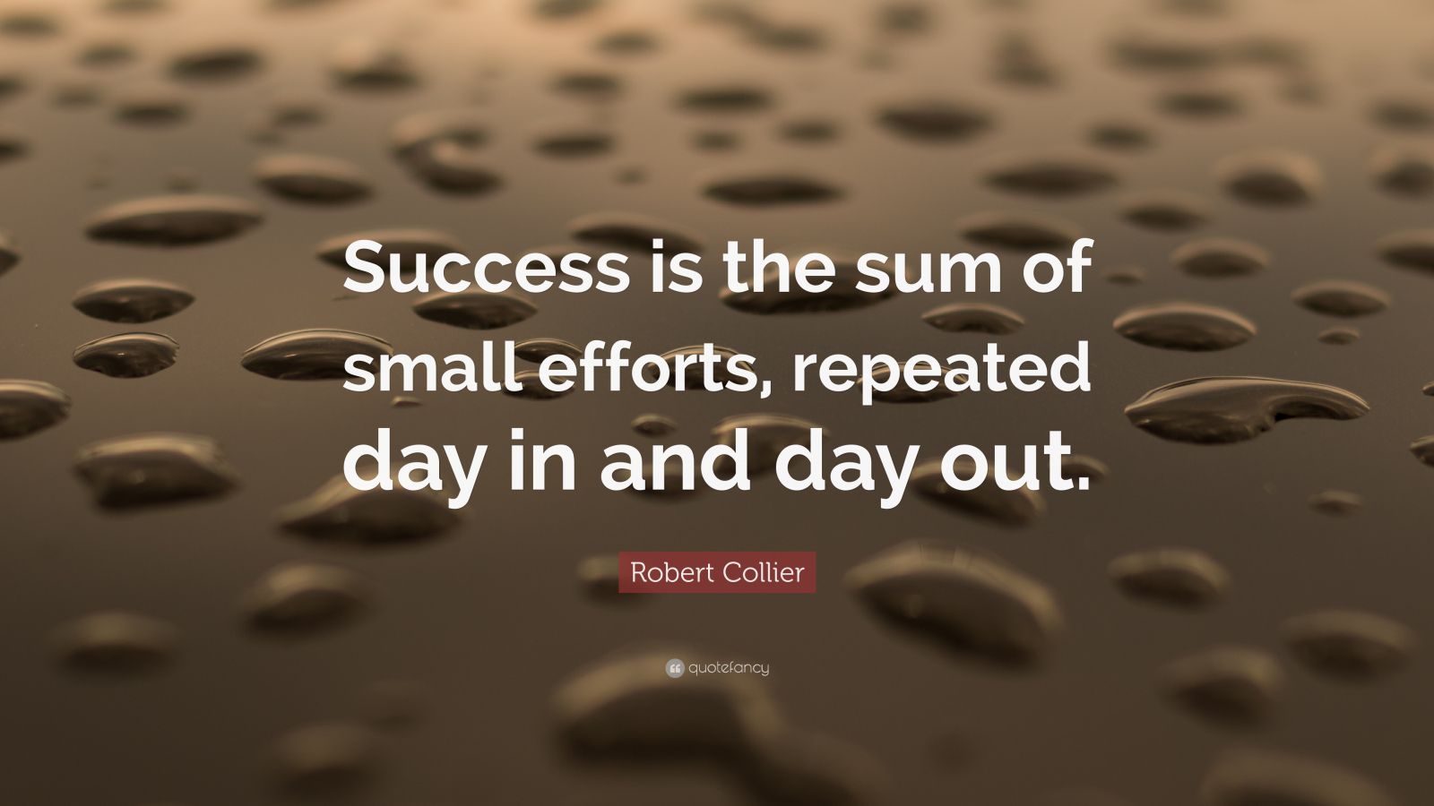 Robert Collier Quote: “Success is the sum of small efforts, repeated