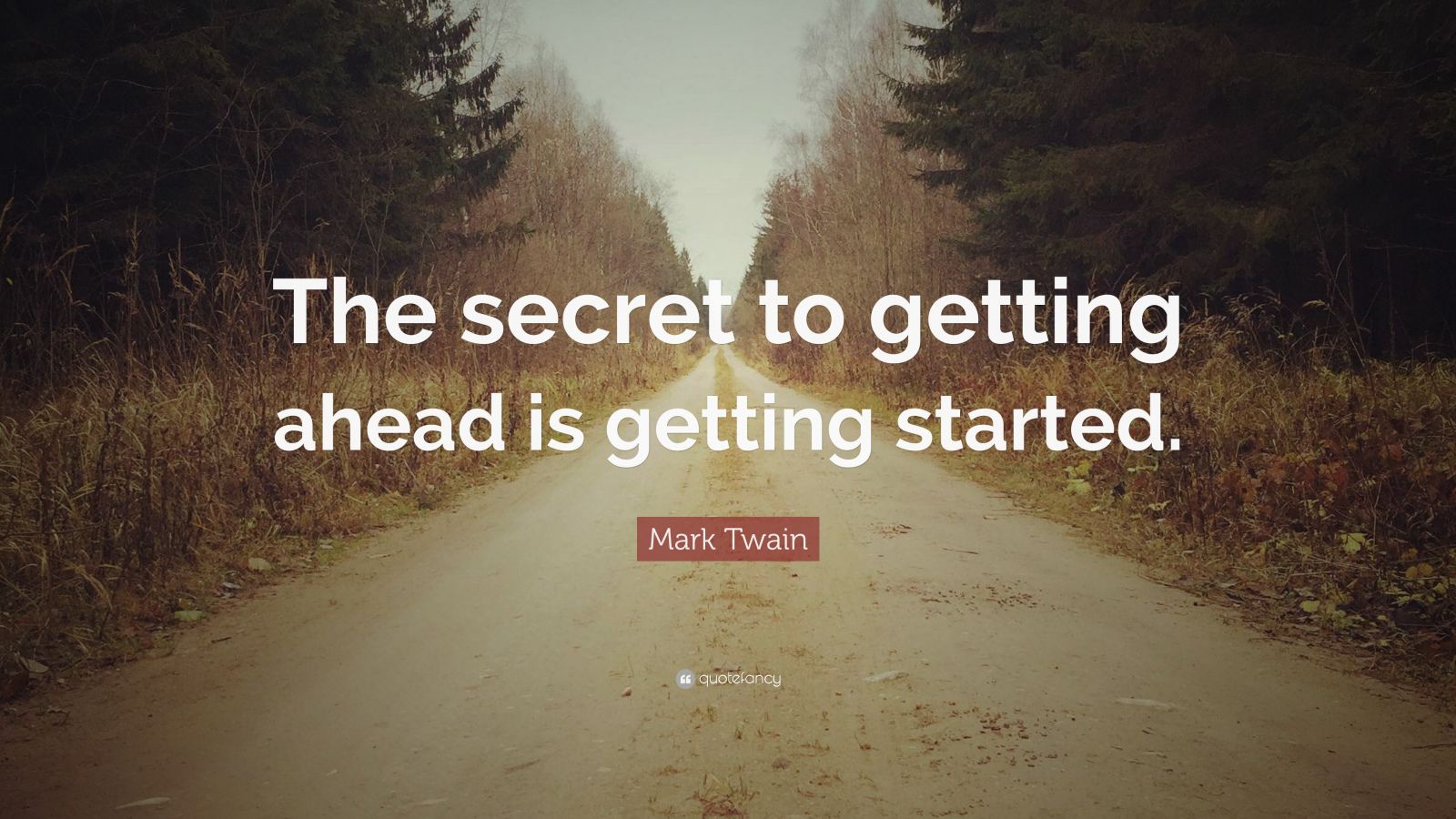 Mark Twain Quote: “The secret to getting ahead is getting started.” (31 ...