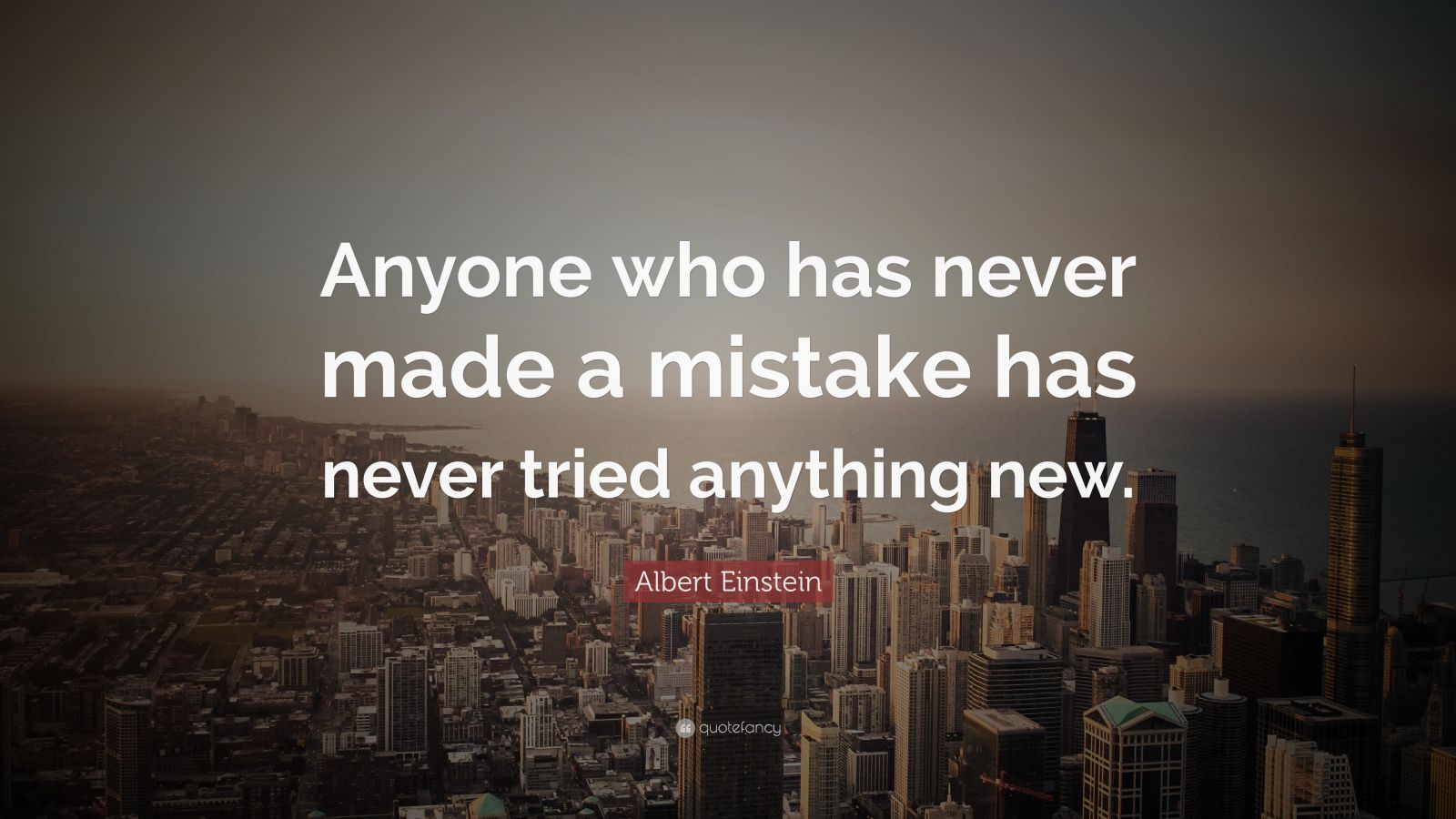 Albert Einstein Quote “Anyone who has never made a mistake has never tried anything new.” (40