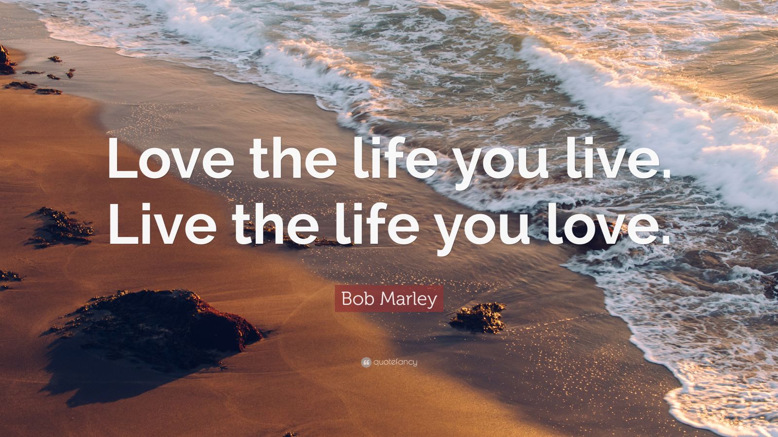 Bob Marley Quote “Love the life you live. Live the life you love.” (25