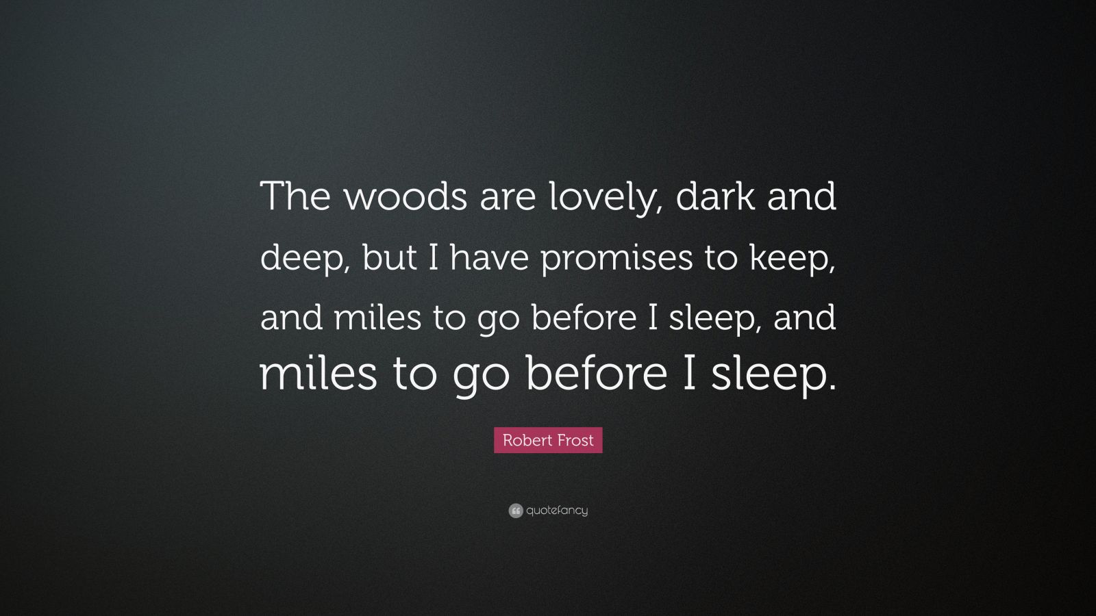 Robert Frost Quote: “The woods are lovely, dark and deep, but I have ...