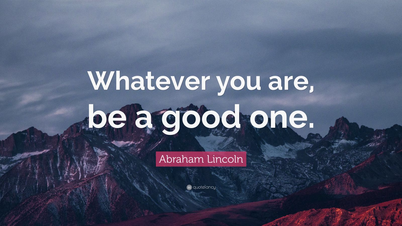 abraham-lincoln-quote-whatever-you-are-be-a-good-one-23