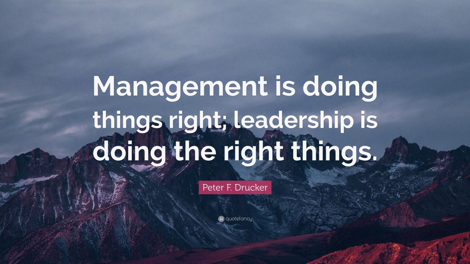 Peter F. Drucker Quote: “Management is doing things right; leadership ...