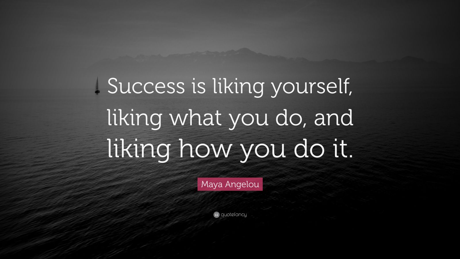 Maya Angelou Quote: “Success is liking yourself, liking what you do ...