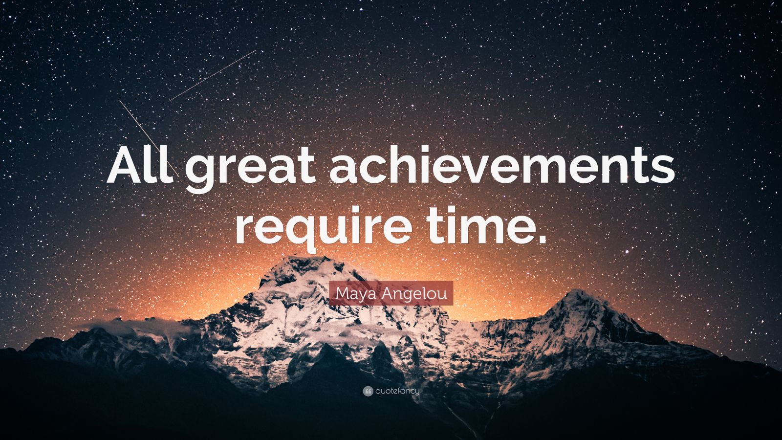 Maya Angelou Quote “All great achievements require time.” (24