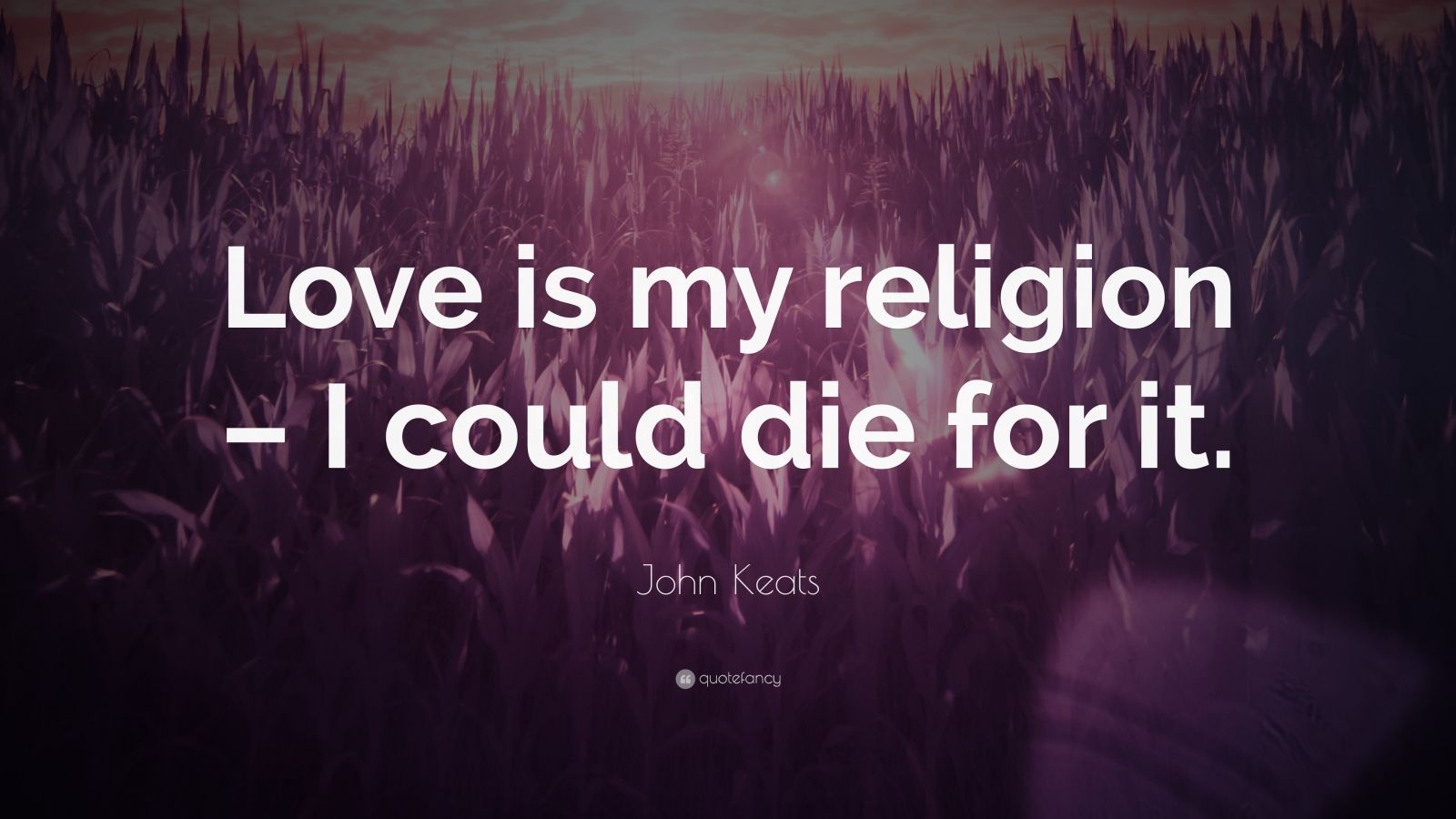 John Keats Quote “love Is My Religion I Could Die For It” 