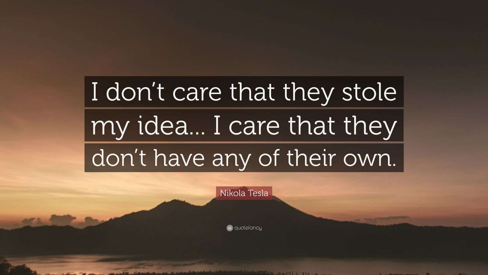 Nikola Tesla Quote I Don t Care That They Stole My Idea I Care 