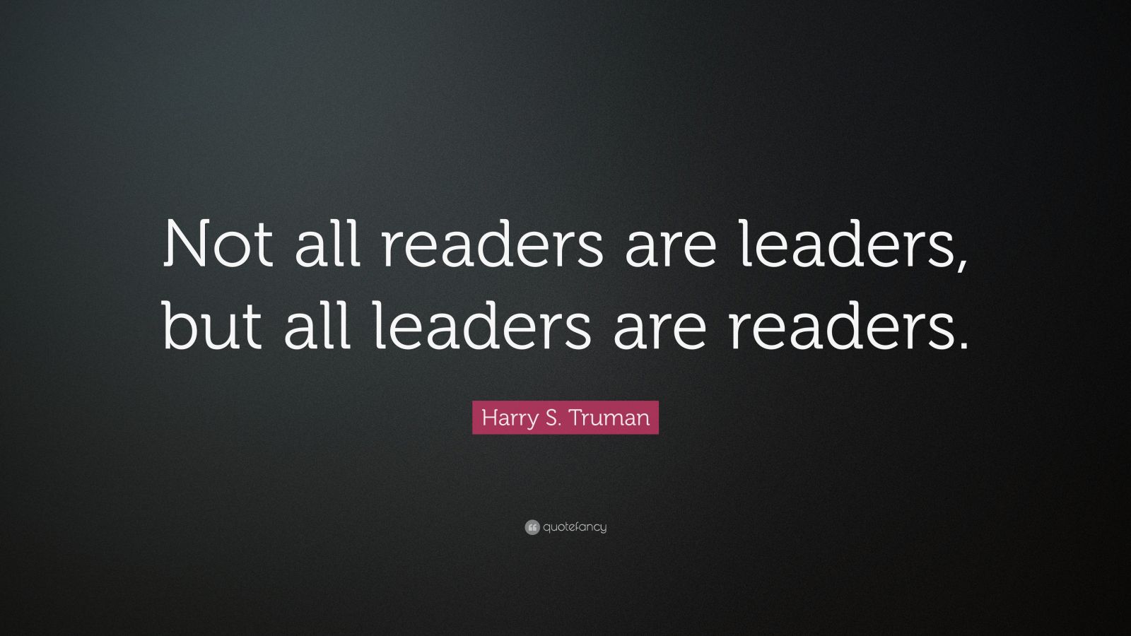 Harry S. Truman Quote: “Not all readers are leaders, but all leaders ...