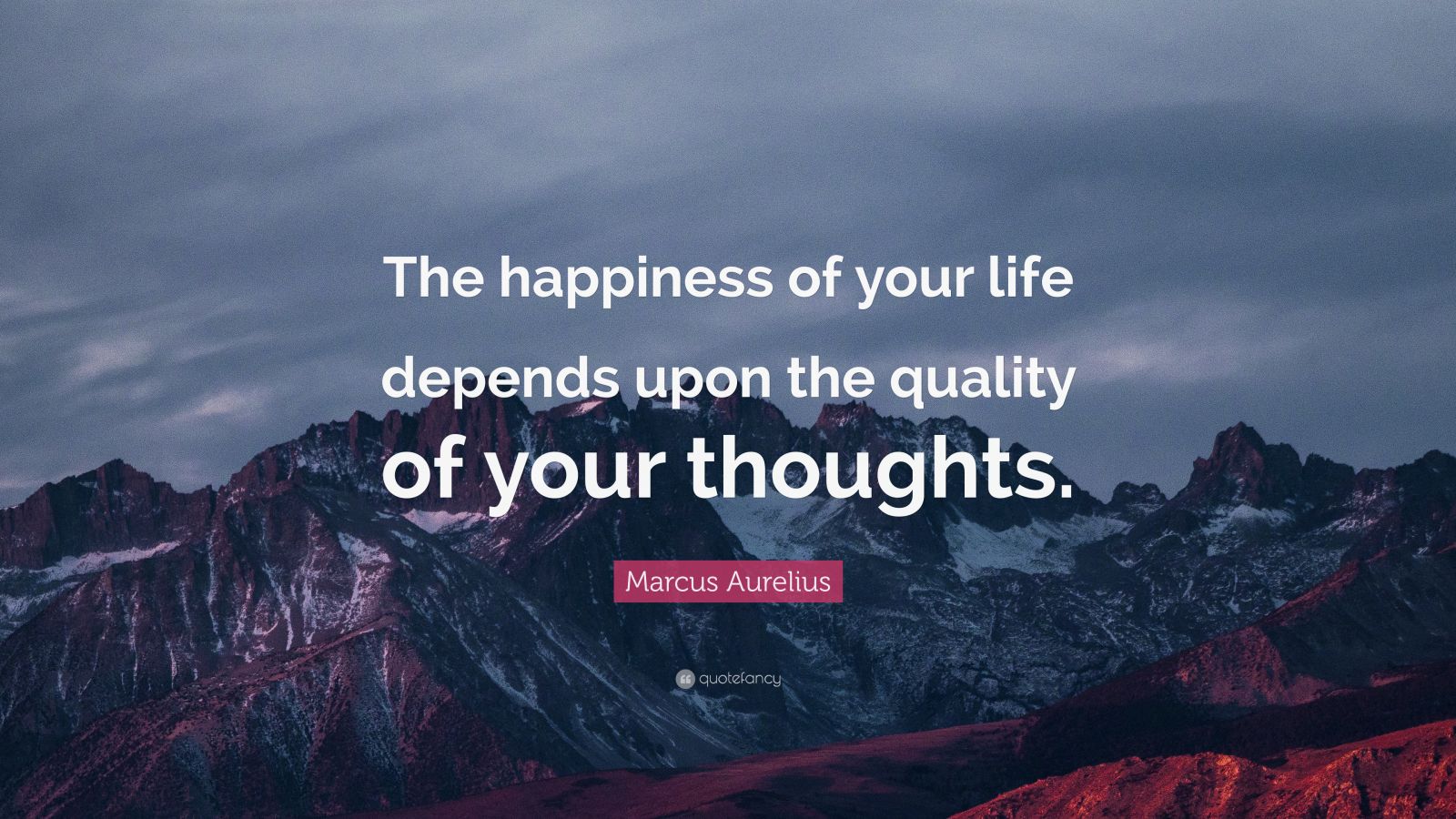 Marcus Aurelius Quote: “The happiness of your life depends upon the ...