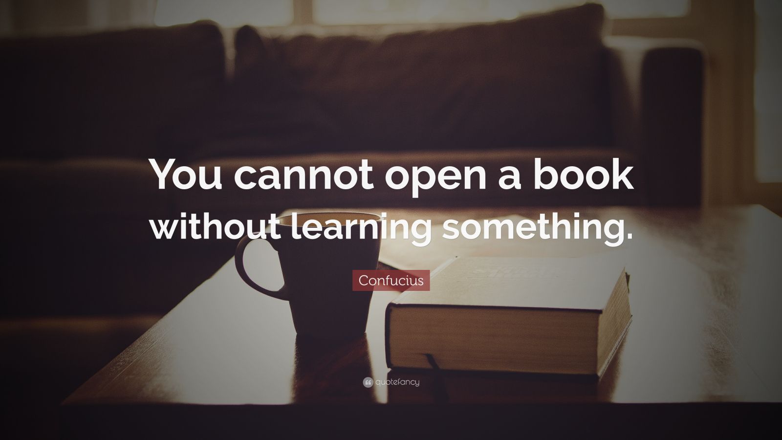 Confucius Quote: “You cannot open a book without learning something ...