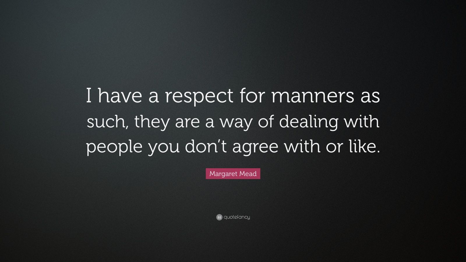 Margaret Mead Quote: “I have a respect for manners as such ...