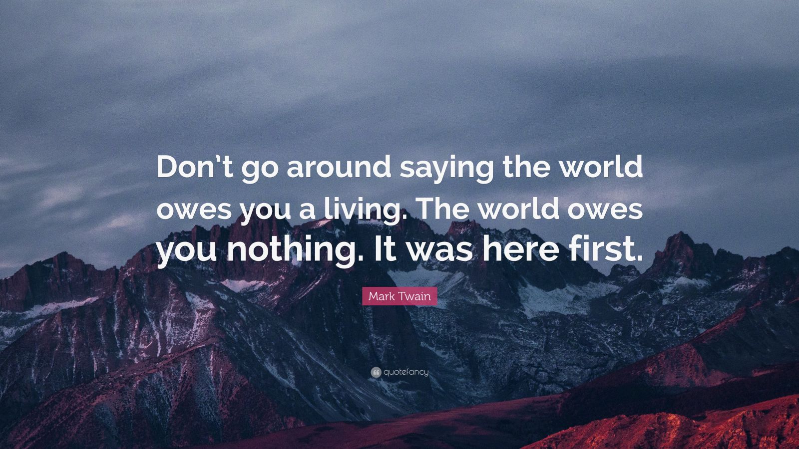 Mark Twain Quote: “Don’t go around saying the world owes you a living ...