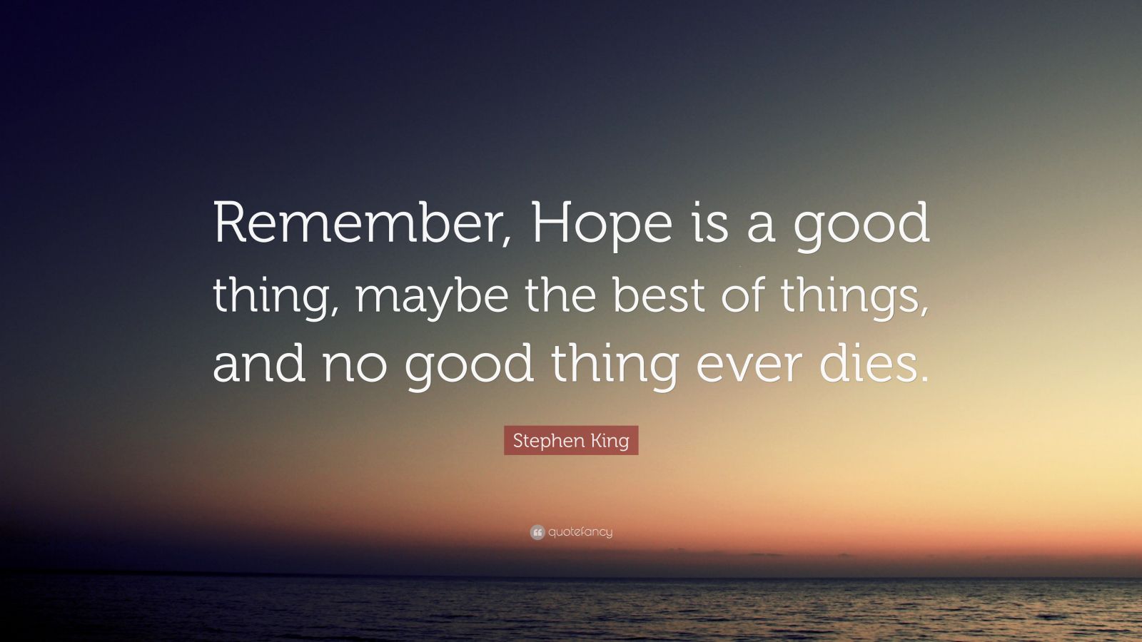 Stephen King Quote: “Remember, Hope is a good thing, maybe the best of ...