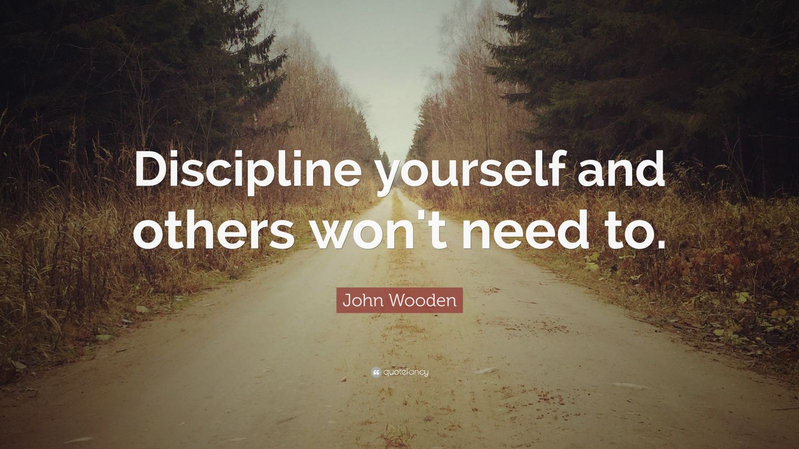 John Wooden Quote: “Discipline yourself and others won't need to.” (15 ...