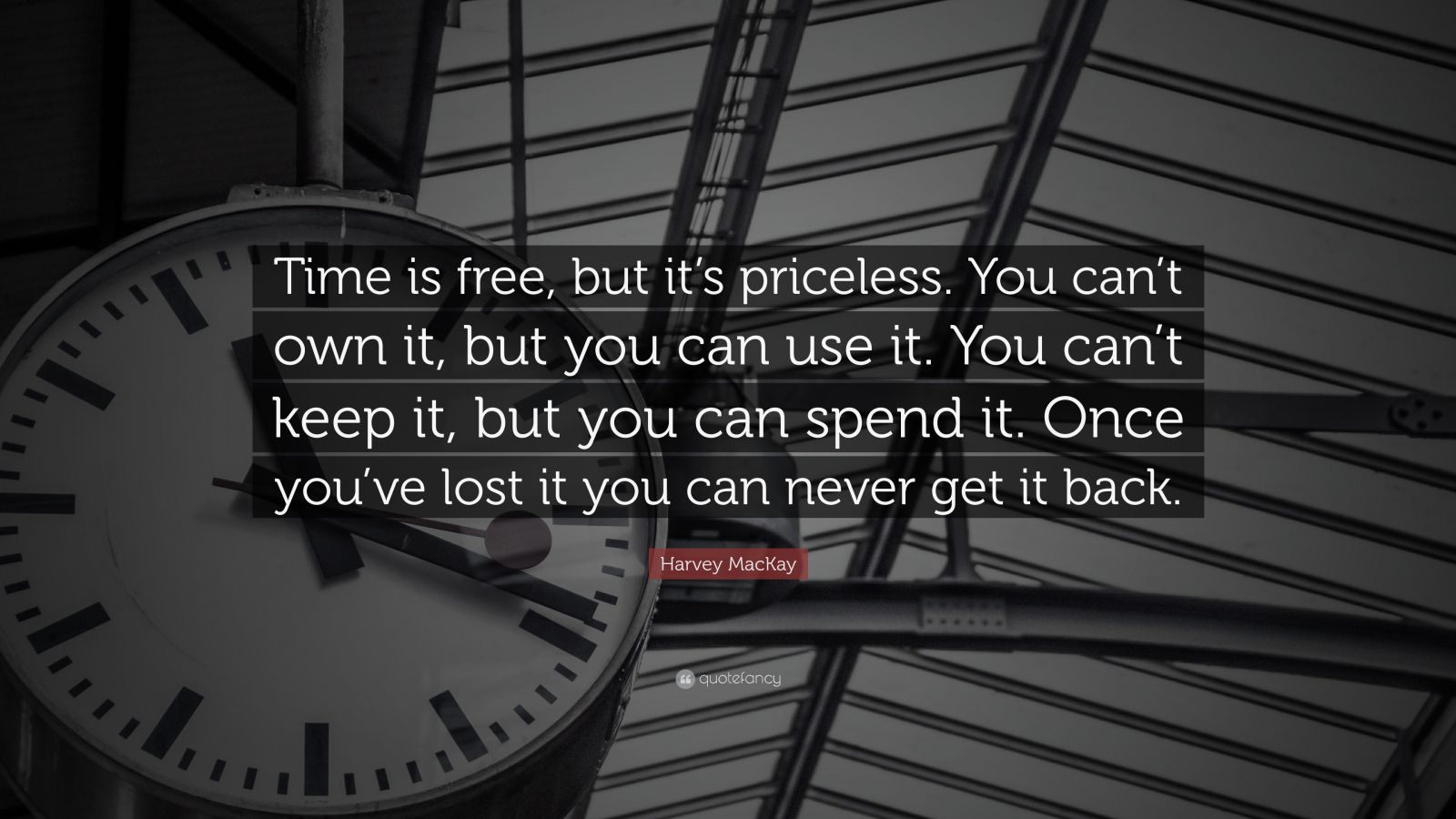 Harvey MacKay Quote “Time is free, but it’s priceless. You can’t own