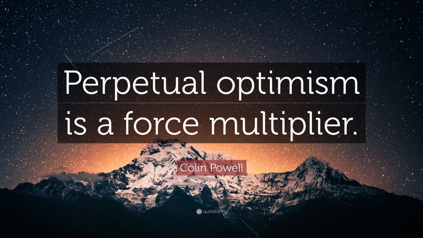 Colin Powell Quote: “Perpetual optimism is a force multiplier.” (24 ...