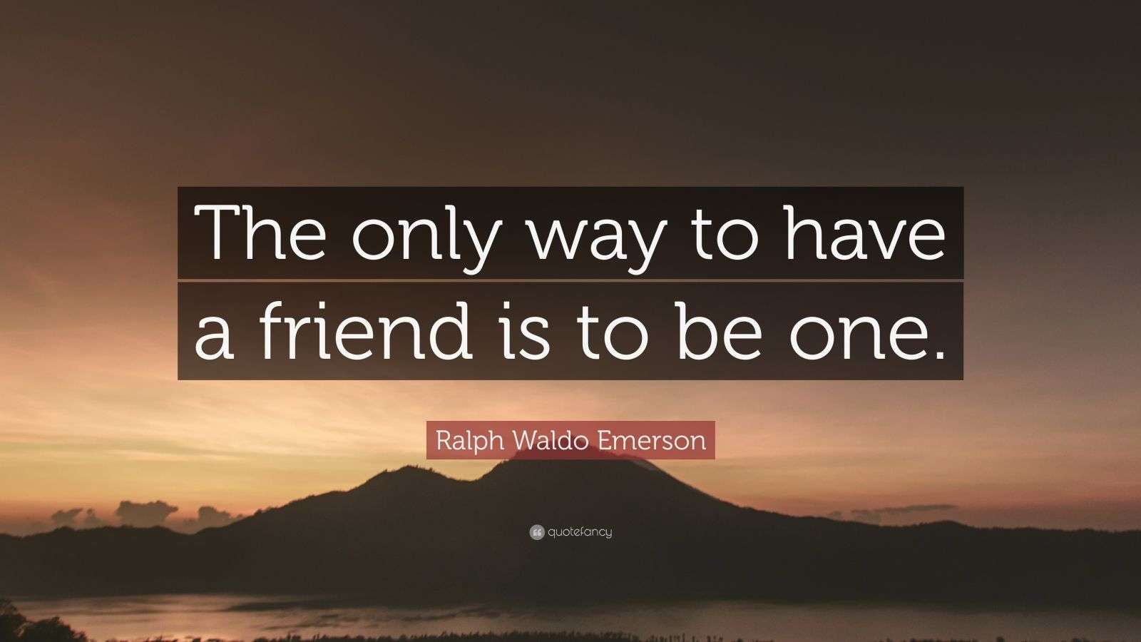 Ralph Waldo Emerson Quote: “The only way to have a friend is to be one
