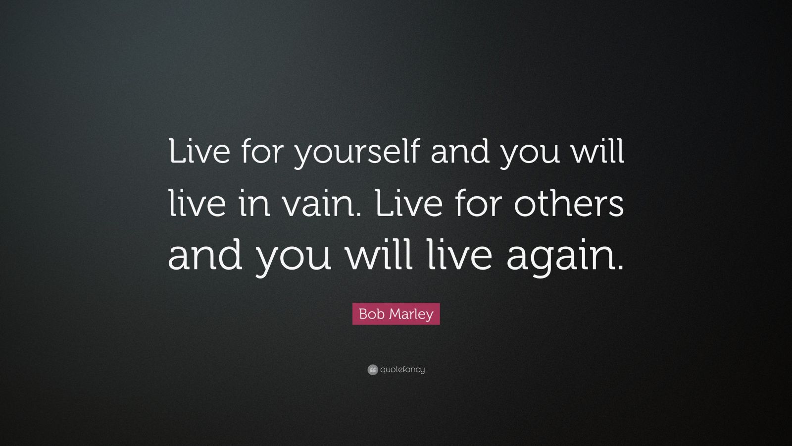 Bob Marley Quote: “live For Yourself And You Will Live In Vain. Live 