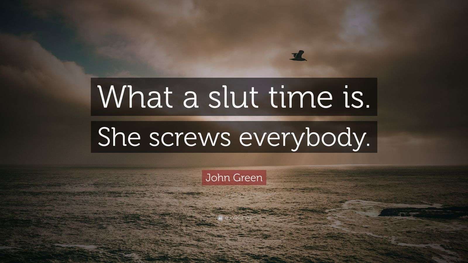 John Green Quote “What a slut time is. She screws everybody.” (14